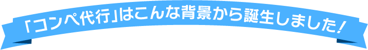 「コンペ代行」はこんな背景から誕生しました！ 