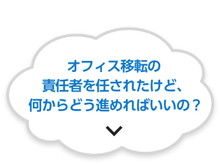 オフィス移転の責任者を任されたけど、何からどう進めればいいの？