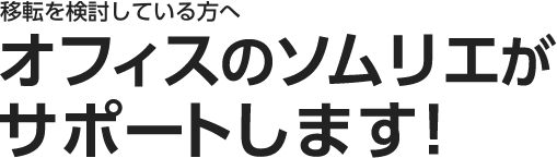 オフィス移転を検討している方へ オフィスのソムリエがサポートします！