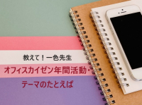 教えて！一色先生：オフィスカイゼン年間活動・テーマのたとえば